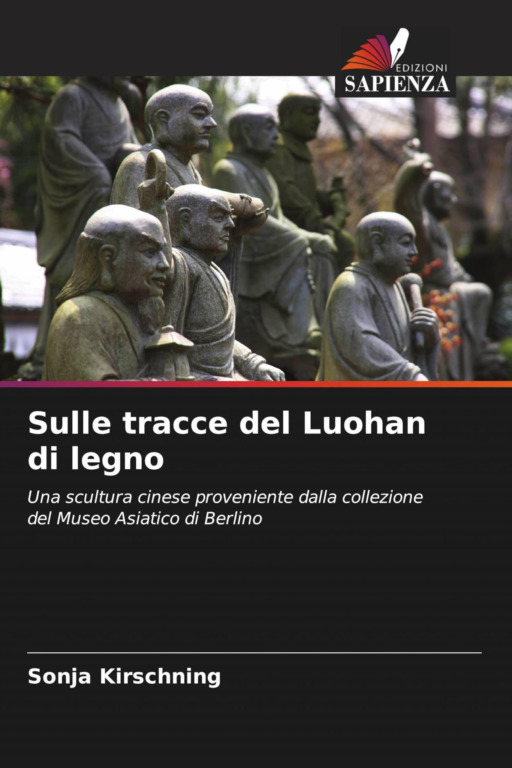 Sulle tracce del Luohan di legno: Una scultura cinese proveniente dalla collezione del Museo Asiatico di Berlino