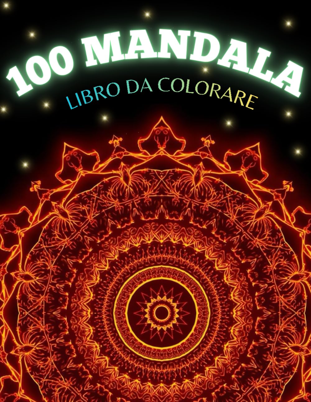 Mandala: 100 Mandala da colorare per esprimere la tua creatività
