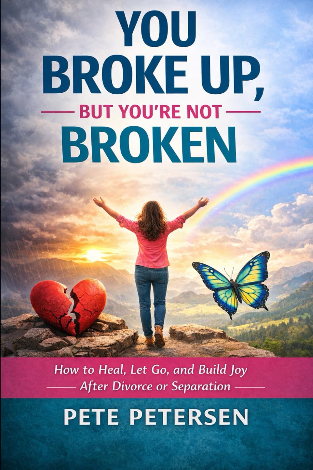 YOU BROKE UP, BUT YOU’RE NOT BROKEN: How to Heal, Let Go, and Build Joy After Divorce or Separation