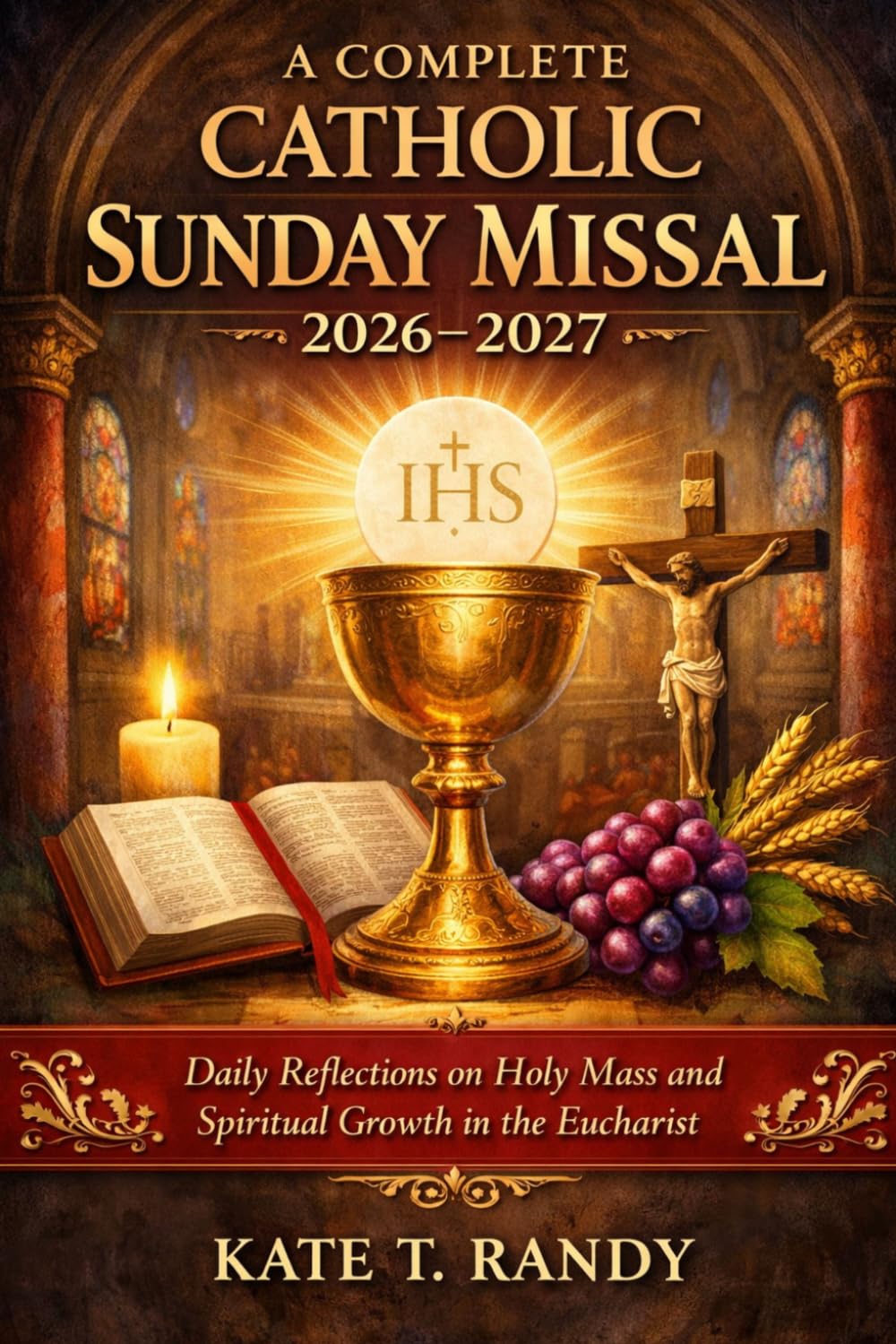 A COMPLETE CATHOLIC SUNDAY MISSAL 2026-2027: Daily Reflections on Holy Mass and Spiritual Growth in the Eucharist