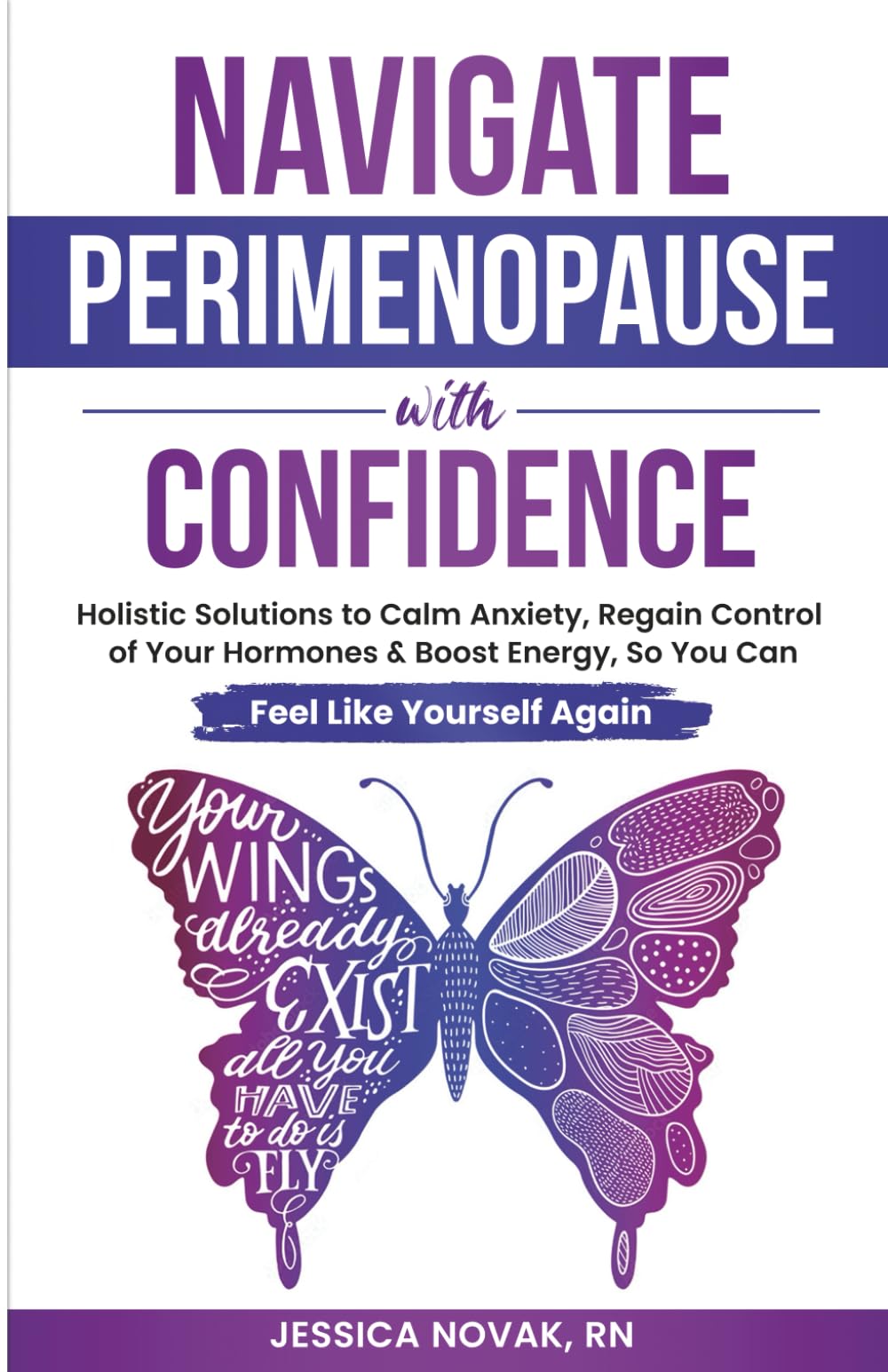 Navigate Perimenopause With Confidence: Holistic Solutions to Calm Anxiety, Regain Control of Your Hormones and Boost Energy, So You Can Feel Like Yourself Again