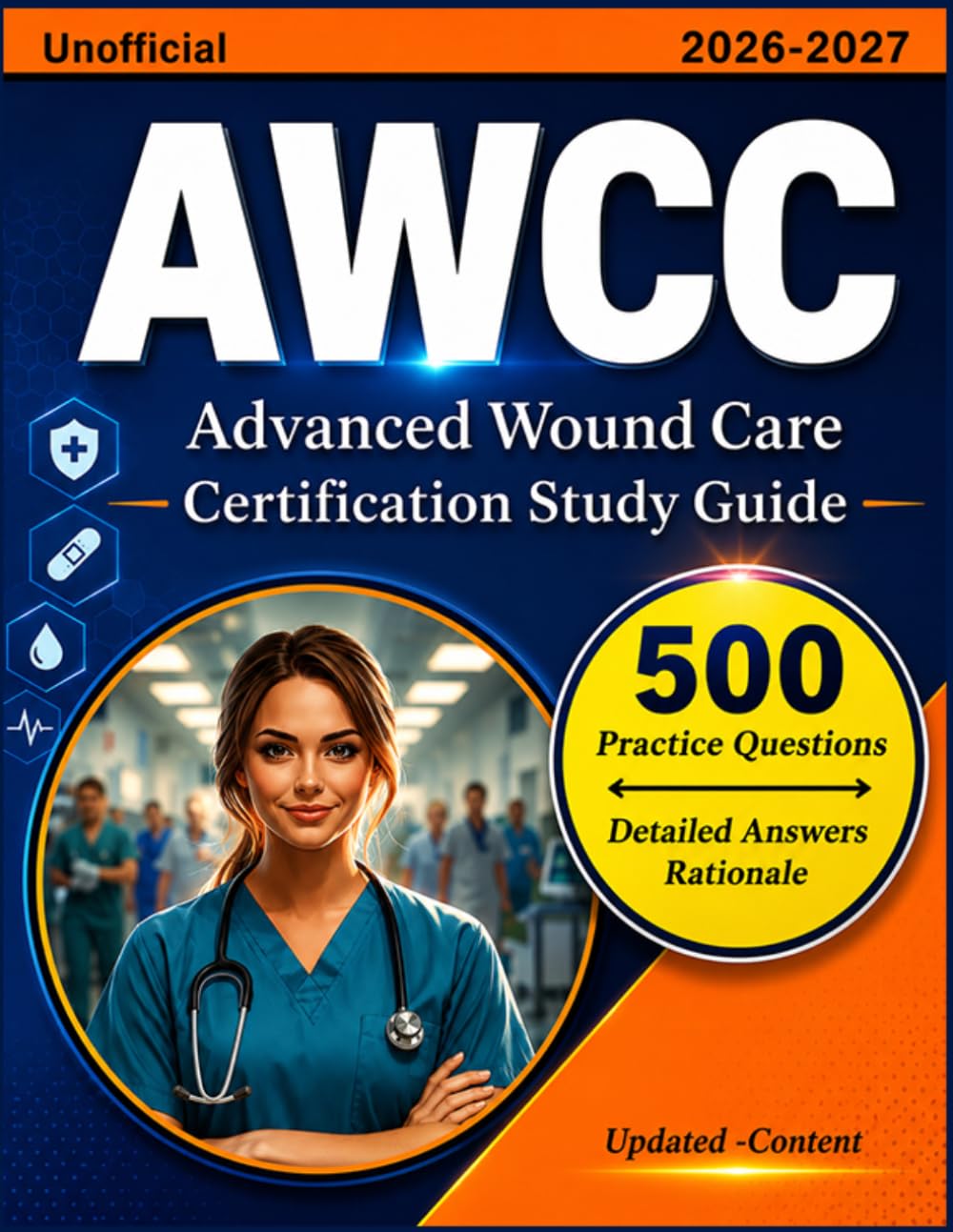 Advanced Wound Care Certification Study Guide 2026-2026(Unofficial): 500 Practice Questions with Detailed Answers Explanation for AWCC Exam Prep
