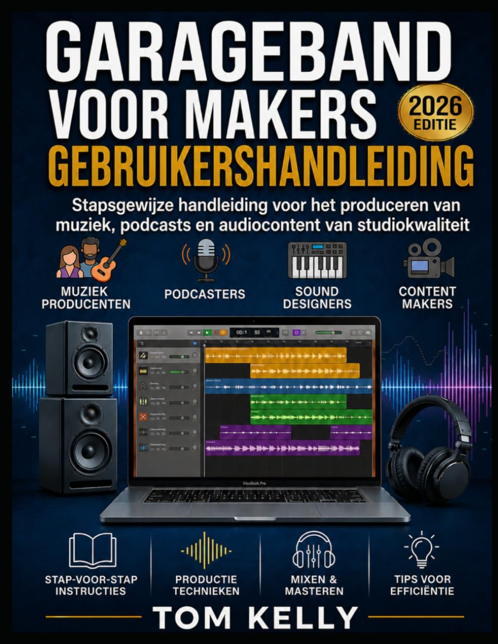 Garageband Voor Makers Gebruikershandleiding 2026: Stapsgewijze handleiding voor het produceren van muziek, podcasts en audiocontent van studiokwaliteit