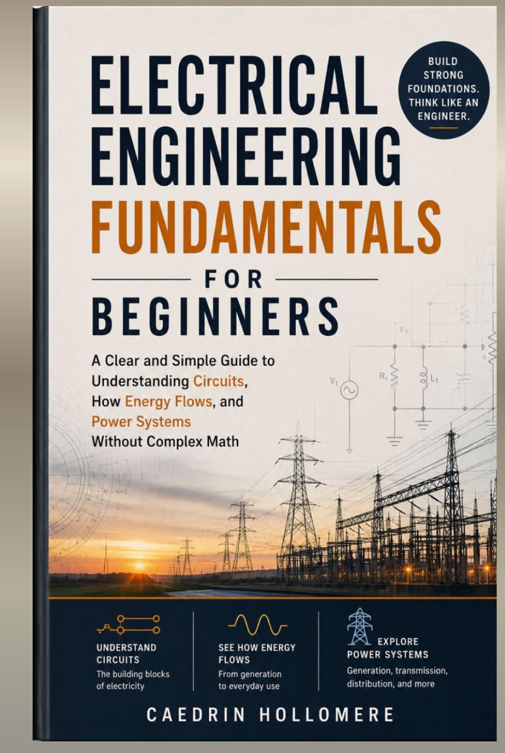 Electrical Engineering Fundamentals for Beginners: A Clear and Simple Guide to Understanding Circuits, How Energy Flows, and Power Systems Without Complex Math