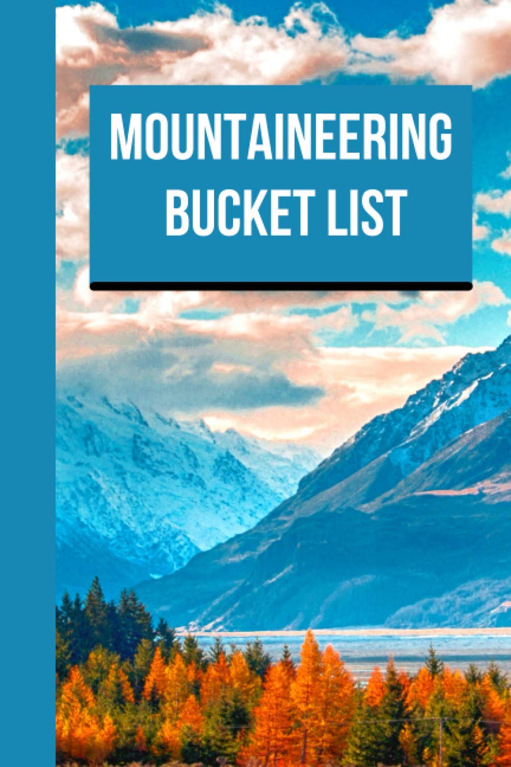Mountaineering Bucket List: Mountaineering, hiking, crag climbing, alpanism, scrambling, ice climbing, extreme sport bucket list