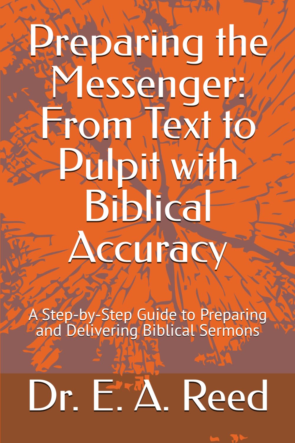 Preparing the Messenger: From Text to Pulpit with Biblical Accuracy: A Step‑by‑Step Guide to Preparing and Delivering Biblical Sermons