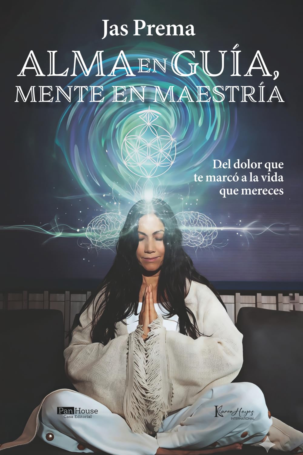 Alma en guía, mente en maestría: Del dolor que te marcó a la vida que mereces