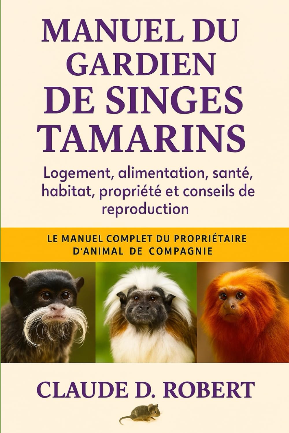 MANUEL DU GARDIEN DE SINGES DE TAMARIN: Logement, alimentation, santé, habitat, propriété et conseils de reproduction