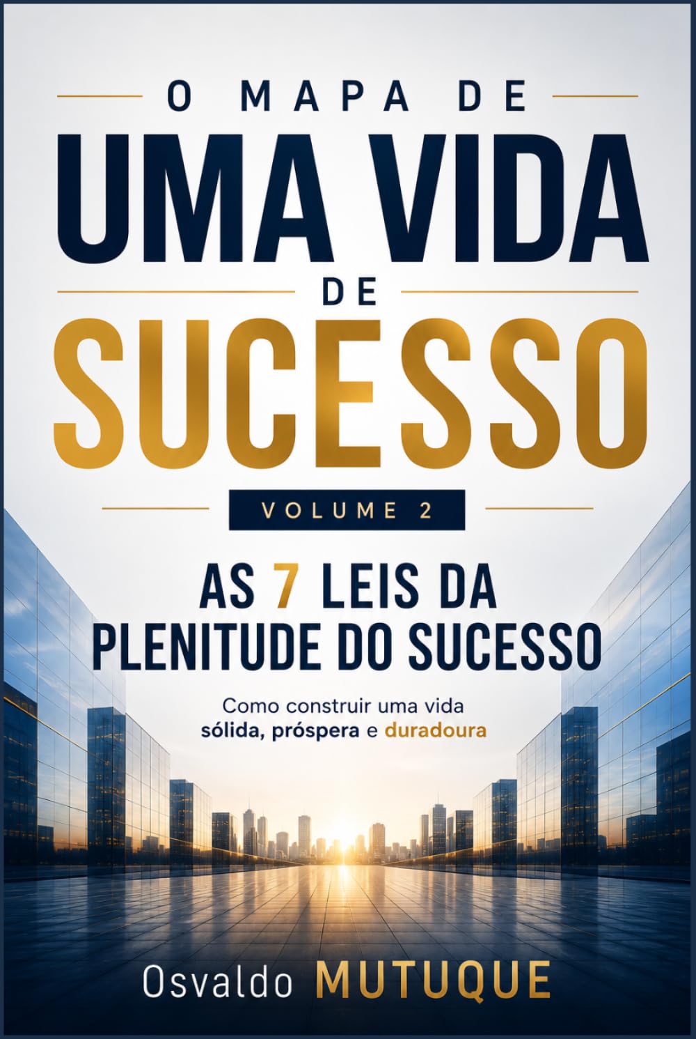 O MAPA DE UMA VIDA DE SUCESSO: As 7 Leis da Plenitude do Sucesso - Como construir uma vida sólida, próspera e duradoura