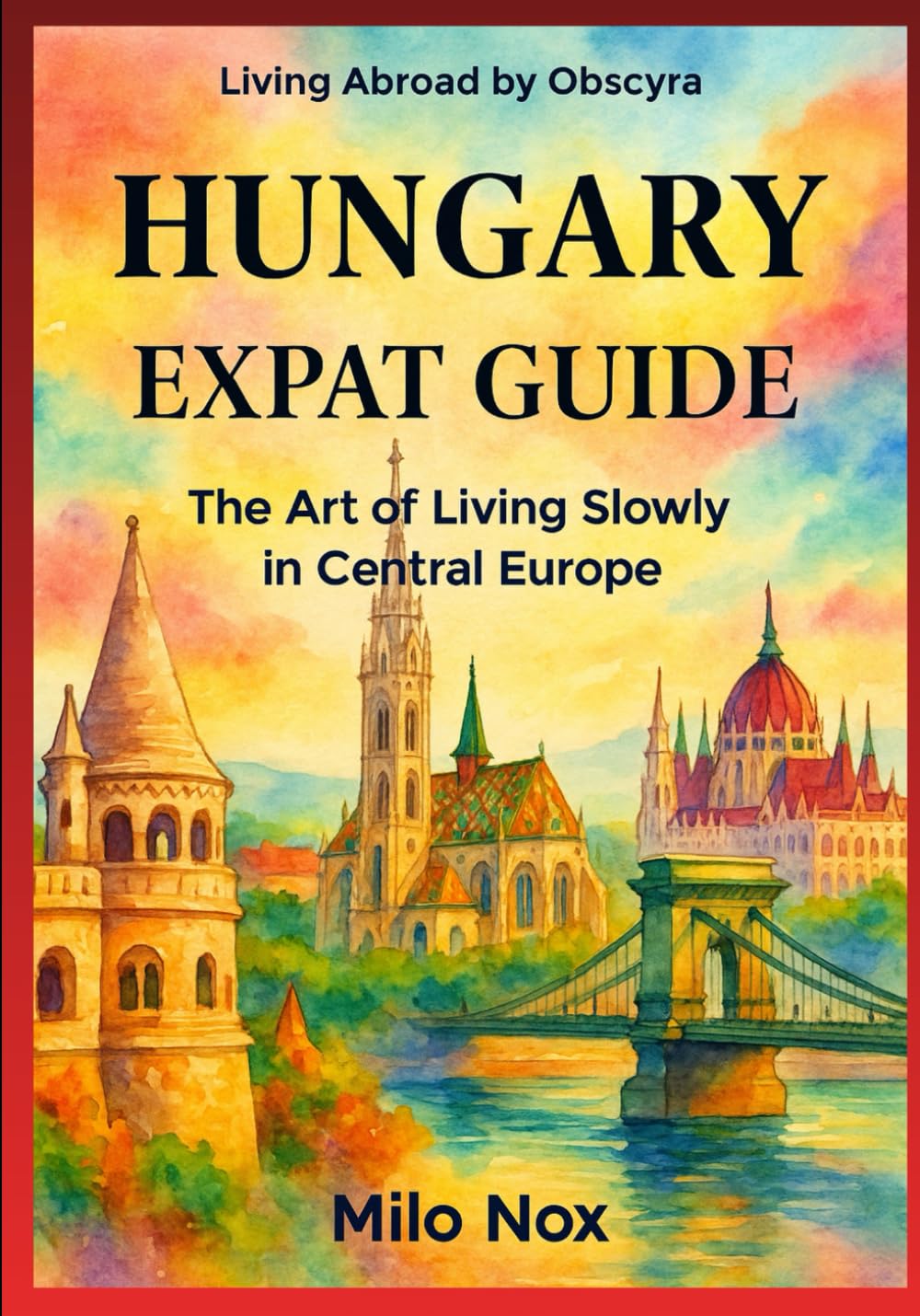HUNGARY EXPAT GUIDE: The Art of Living Slowly in Central Europe: 70 (Living Abroad by Obscyra)