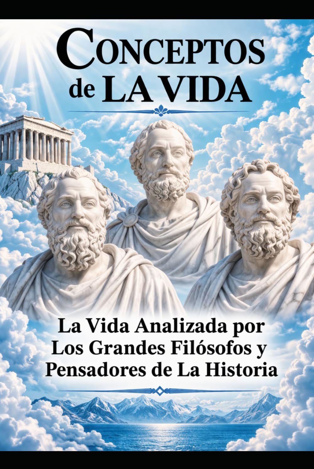 Conceptos de La Vida: La Vida Analizada por Los Grandes Filósofos y Pensadores de La Historia