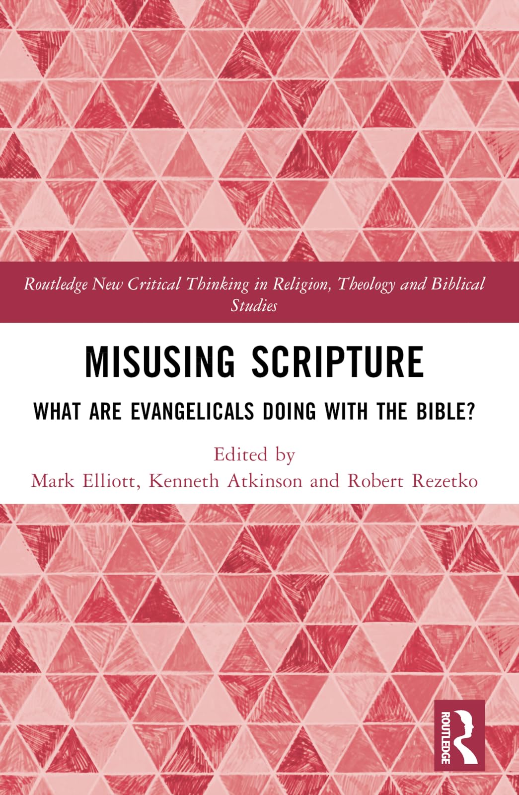 Misusing Scripture: What are Evangelicals Doing with the Bible? (Routledge New Critical Thinking in Religion, Theology and Biblical Studies)