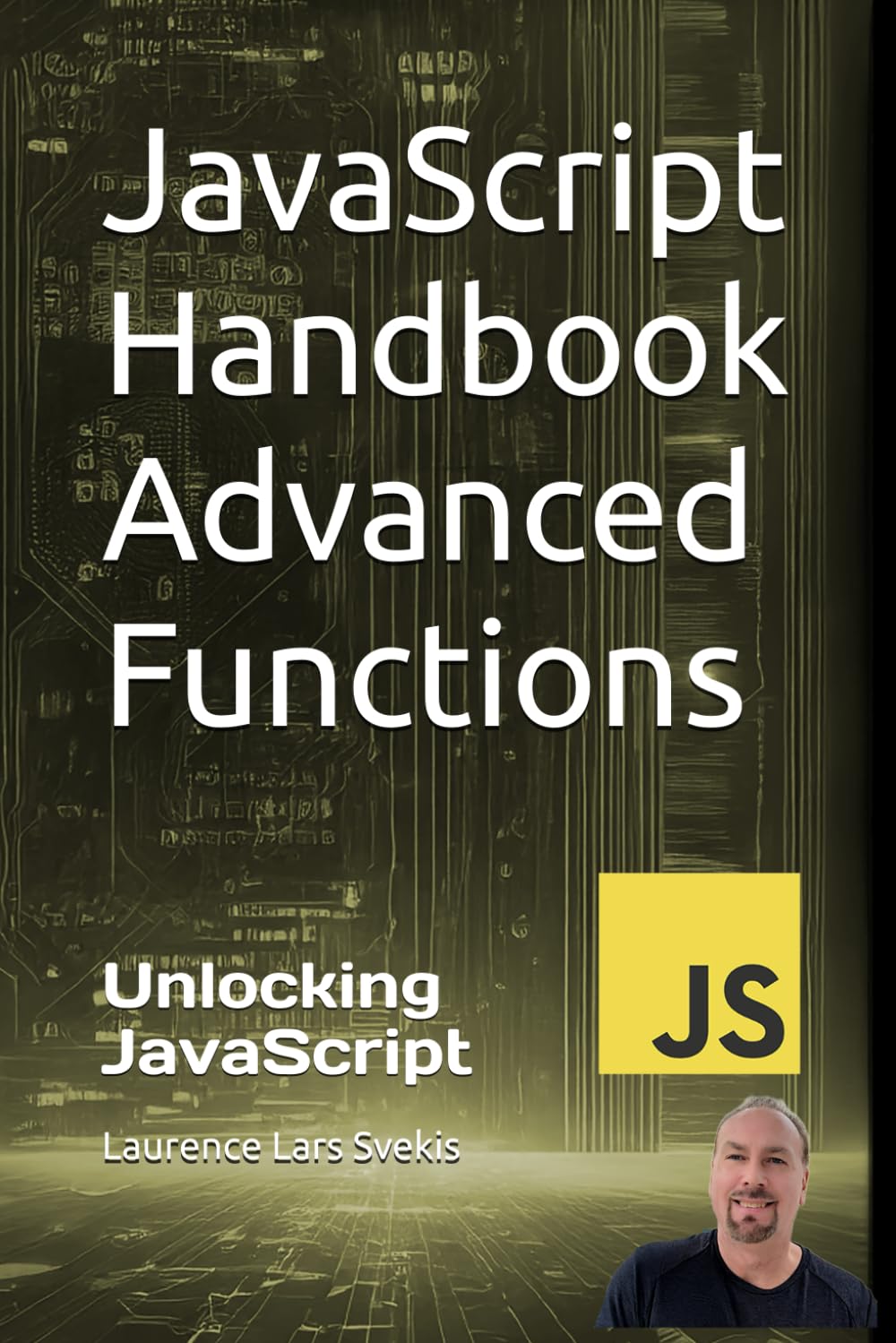 JavaScript Handbook Advanced Functions: Unlocking JavaScript: Advanced Functionality (Advanced Core JavaScript Mastery Series)