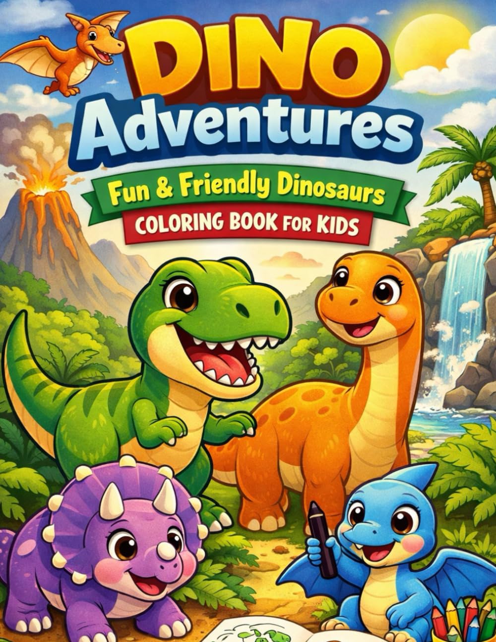 Dino Adventures Fun & Friendly Dinosaurs Coloring Book for Kids: 50 Easy and Cute Dinosaur Coloring Pages to Spark Creativity and Learning