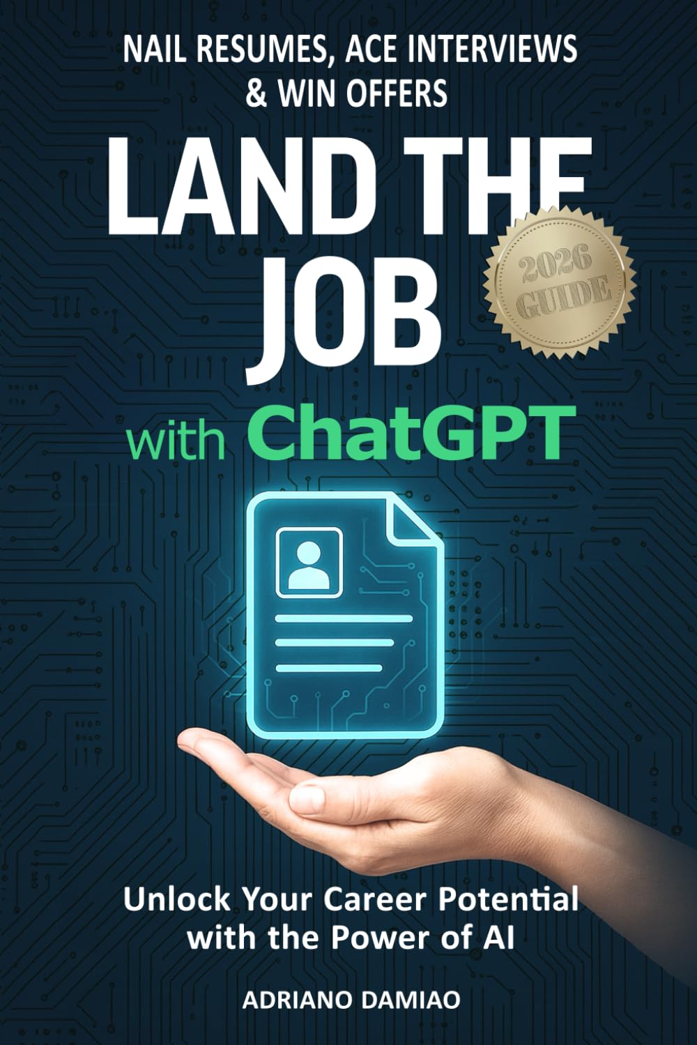 Land the Job with ChatGPT: Nail Resumes, Ace Interviews & Win Offers
