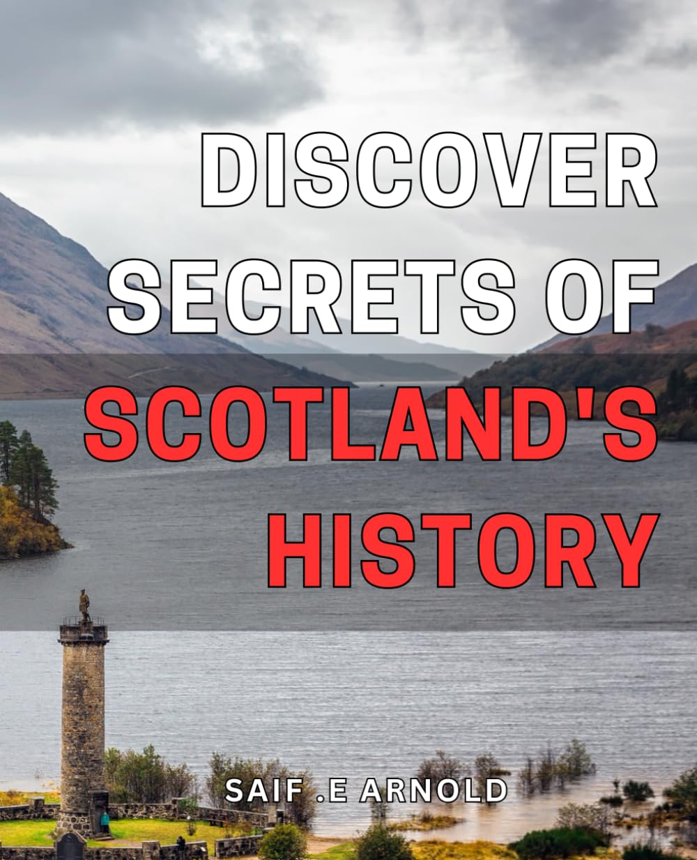 Discover Secrets of Scotland's History: Uncover Fascinating Tales of Scotland's Past: A Guide to its Hidden History and Legends