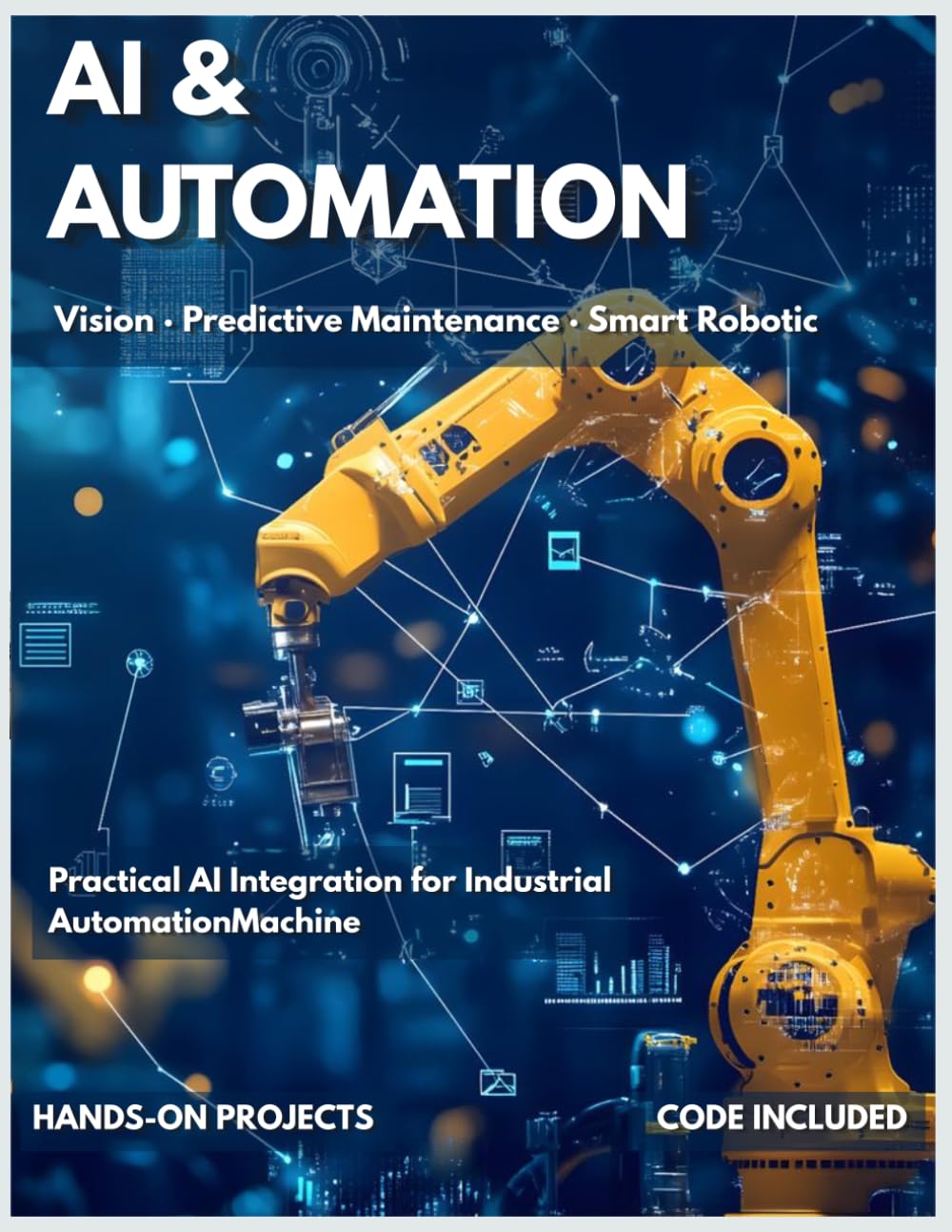 AI & AUTOMATION: Practical AI Integration for Industrial Automation | Machine Vision, Predictive Maintenance & Smart Robotics (Industrial Automation Series)