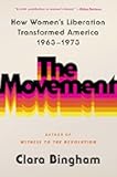 The Movement: How Women's Liberation Transformed America 1963-1973