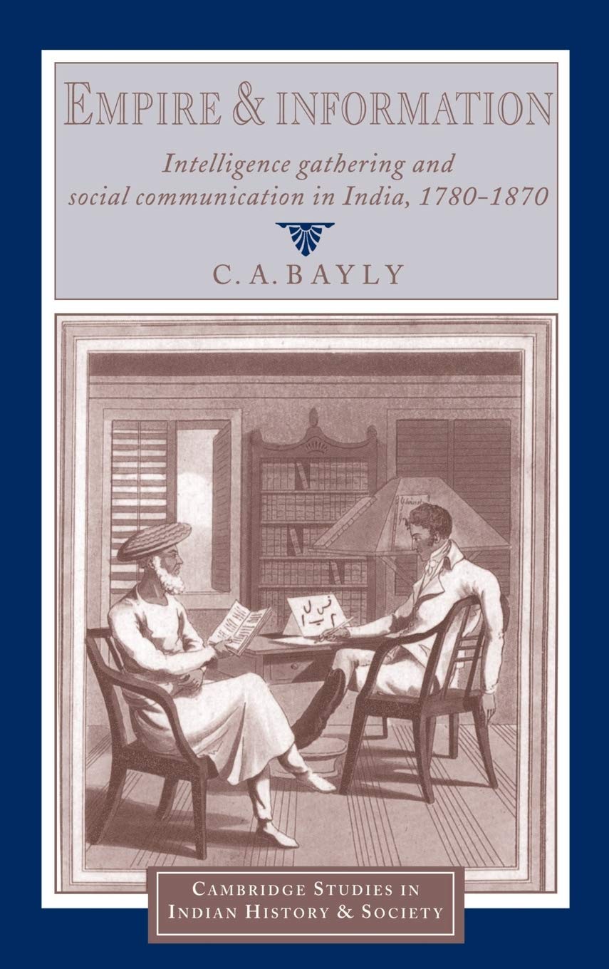 Empire and Information: Intelligence Gathering and Social Communication in India, 1780–1870 (Cambridge Studies in Indian History and Society, Series Number 1)