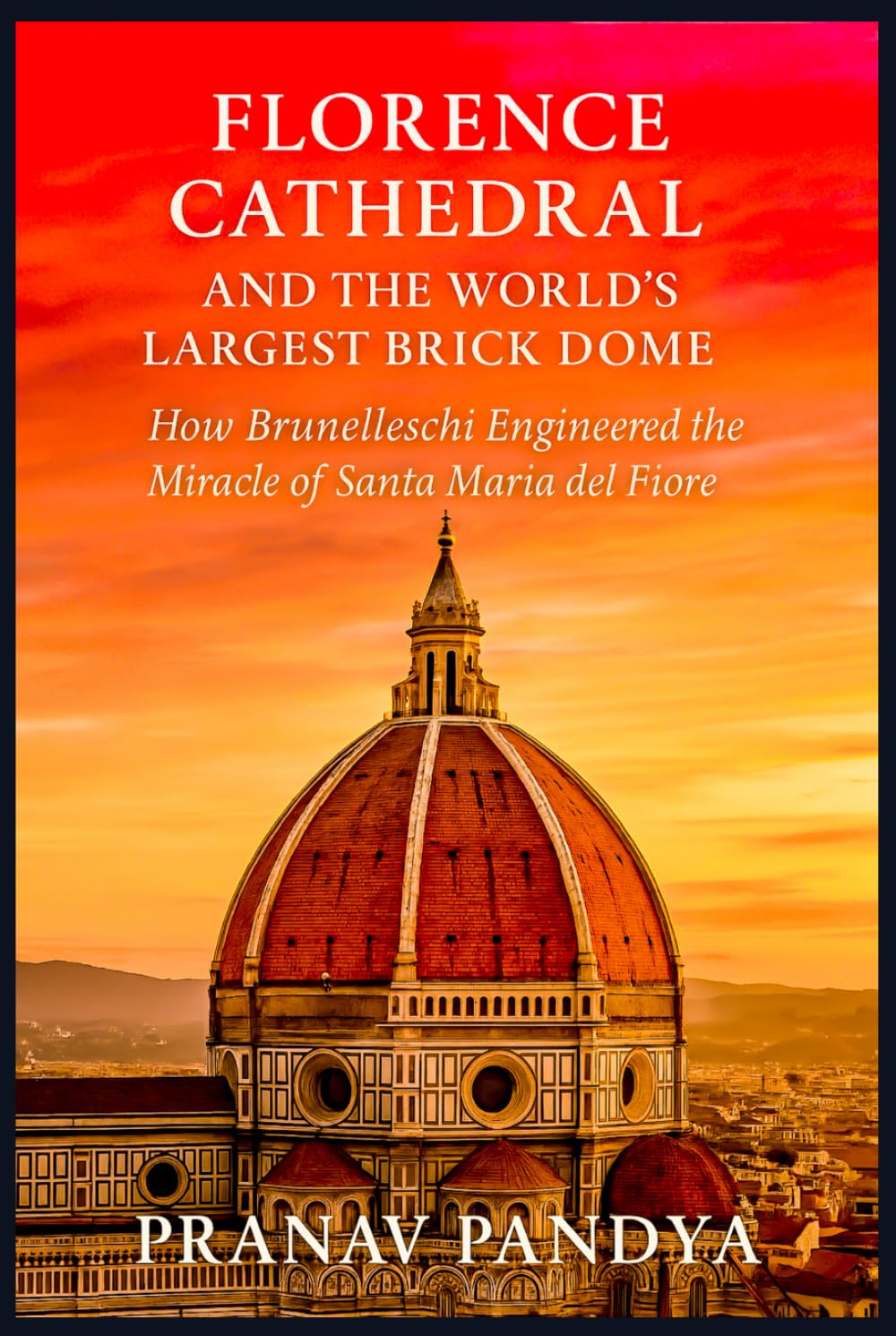 FLORENCE CATHEDRAL AND THE WORLD'S LARGEST BRICK DOME: How Brunelleschi Engineered the Miracle of Santa Maria del Fiore