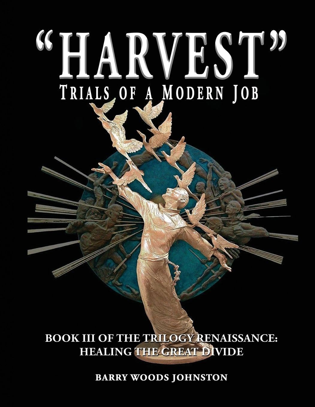 "Harvest" Trials of a Modern Job: Book III of the Trilogy Renaissance: Healing the Great Divide