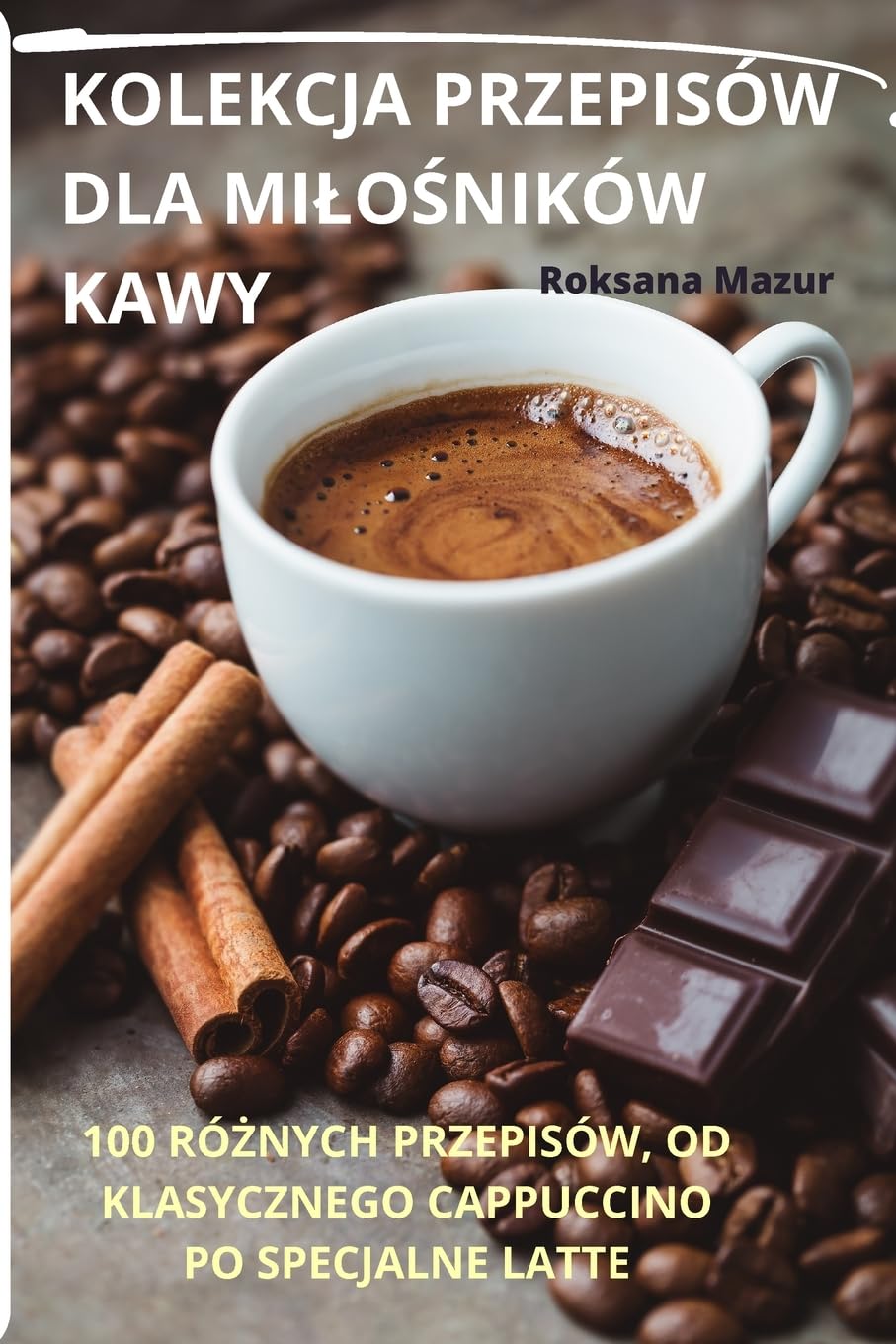 Kolekcja Przepisów Dla MiloŚników Kawy (Polish Edition)