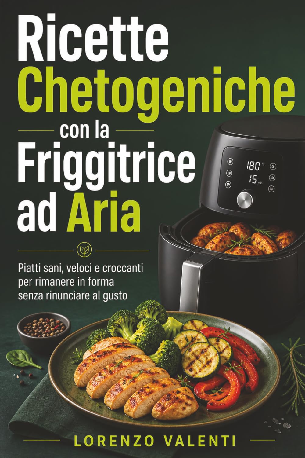 Ricette Chetogeniche con la Friggitrice ad Aria: Piatti sani, veloci e croccanti per rimanere in forma senza rinunciare al gusto