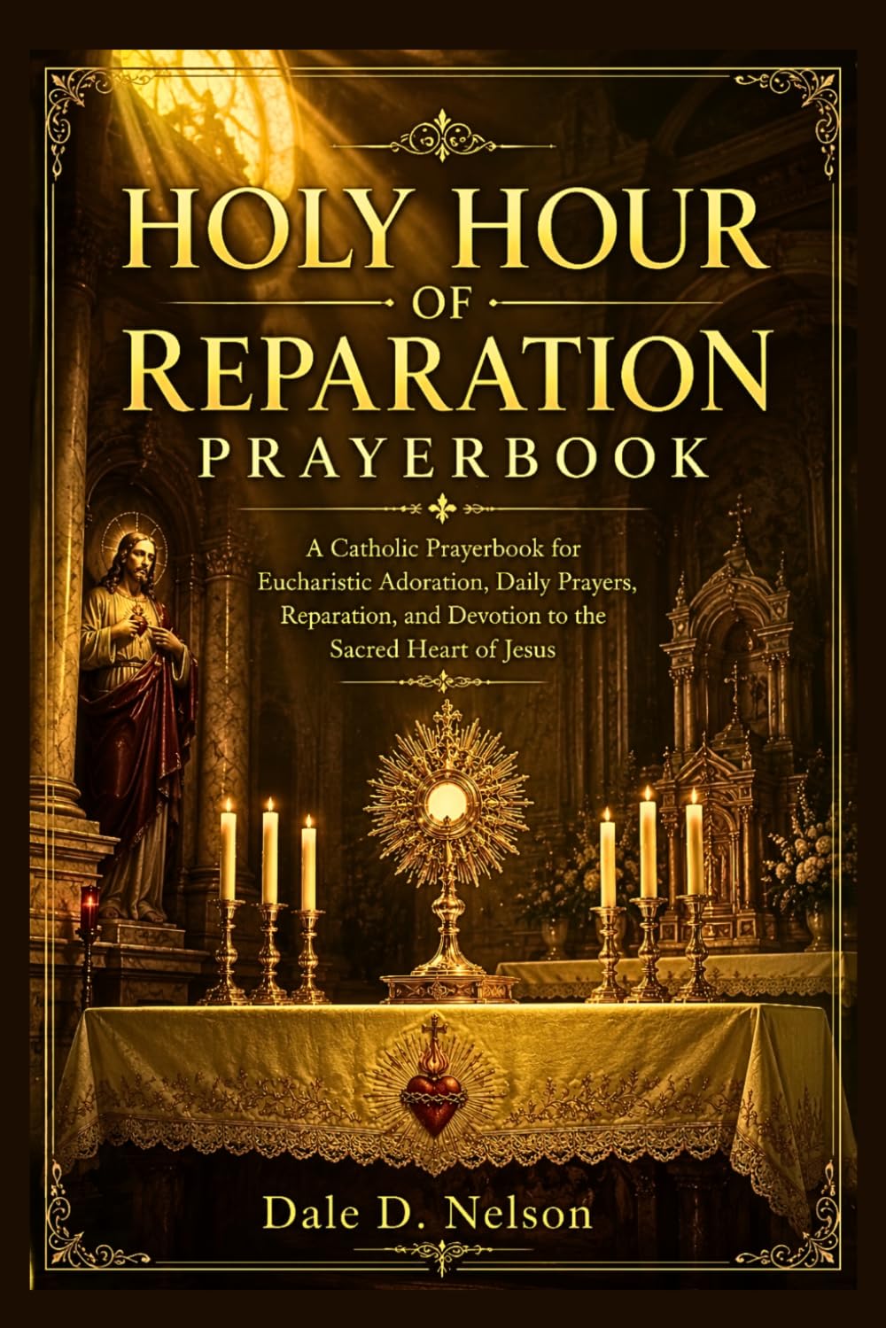 HOLY HOUR OF REPARATION PRAYERBOOK: A Catholic Prayerbook for Eucharistic Adoration, Daily Prayers, Reparation, and Devotion to the Sacred Heart of Jesus