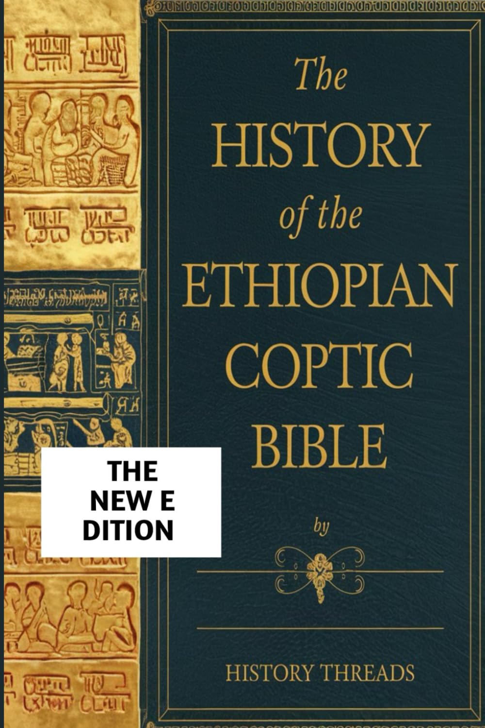 The History of the Ethiopian Coptic Bible: From Ancient Manuscripts to Modern Faith: Ethiopia's Sacred Scriptures and Their Christian Legacy