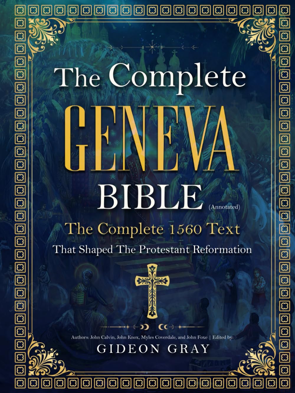 The Complete Geneva Bible (Annotated): The Complete 1560 Text that Shaped The Protestant Reformation