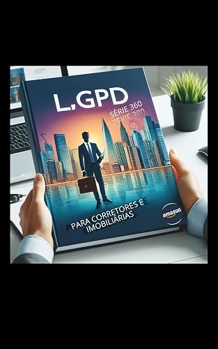 Guia Definitivo de Proteção de Dados para Corretores e Imobiliárias: Fortaleça a Confiança dos Clientes com a LGPD ("Série Proteção 360: Navegando na Era da LGPD" Livro 7) (Portuguese Edition)