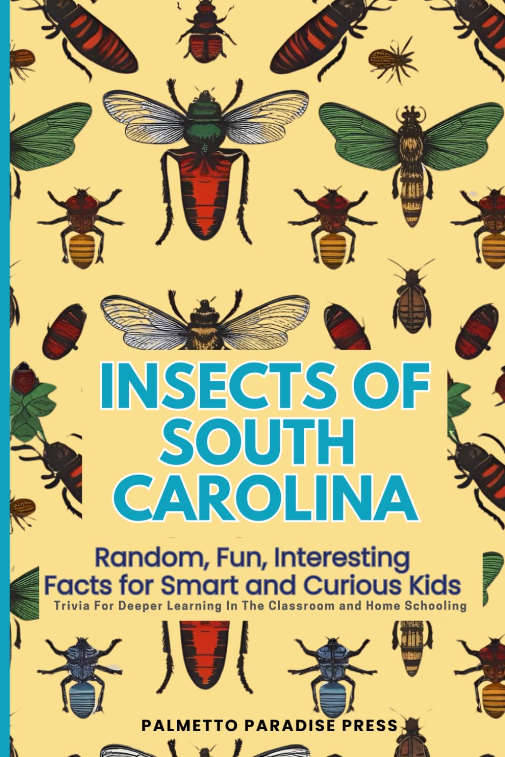 Insects of South Carolina: Random, Fun, Interesting Facts for Smart and Curious Kids | Trivia For Deeper Learning In The Classroom and Home Schooling