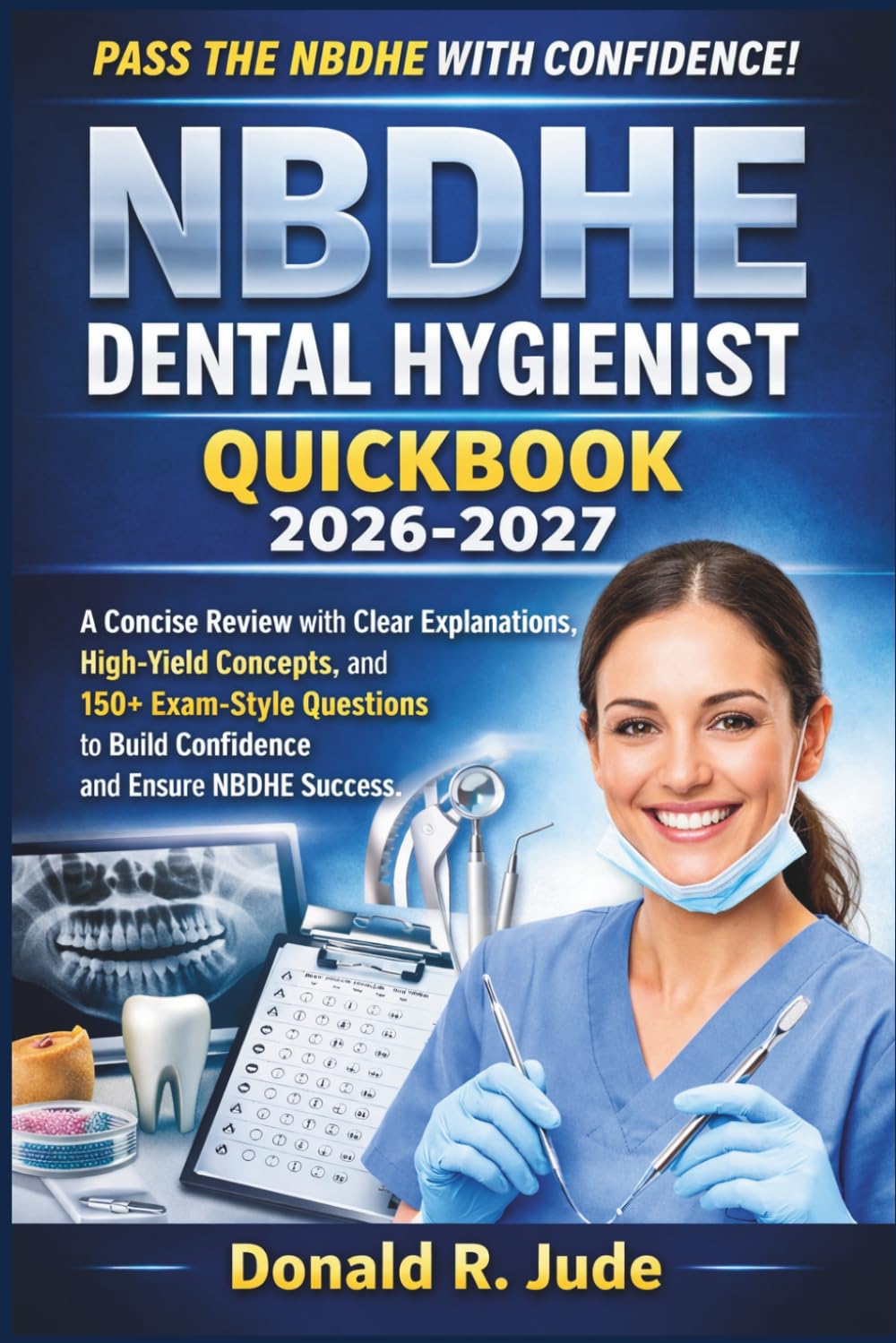 NBDHE DENTAL HYGIENIST QUICKBOOK 2026-2027: A Concise Review with Clear Explanations, High-Yield Concepts, and 150+ Exam-Style Questions to Build Confidence and Ensure NBDHE Success