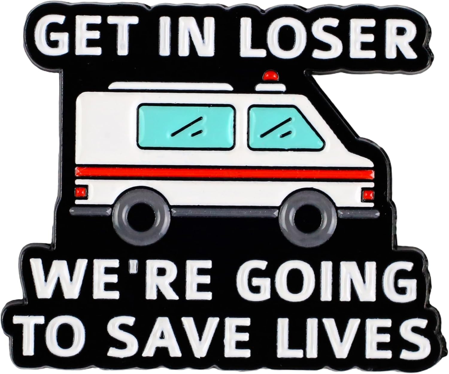 Get In Loser We're Going To Save Lives Ambulance Pin Brooch, EMT Enamel Pin, EMT Gift For RN Nurse First Responder Nursing Student, Dark Humor Medical Lapel Badge, Nurse Appreciation Brooches, EMS Accessories