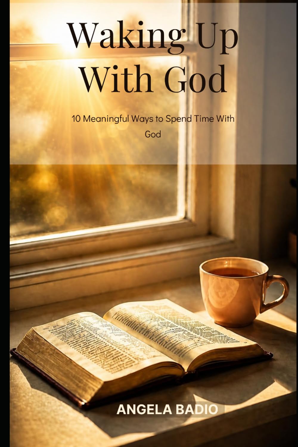Waking Up With God: 10 Meaningful Ways to Spend Time With God, Put Him First, and Grow Closer to Him