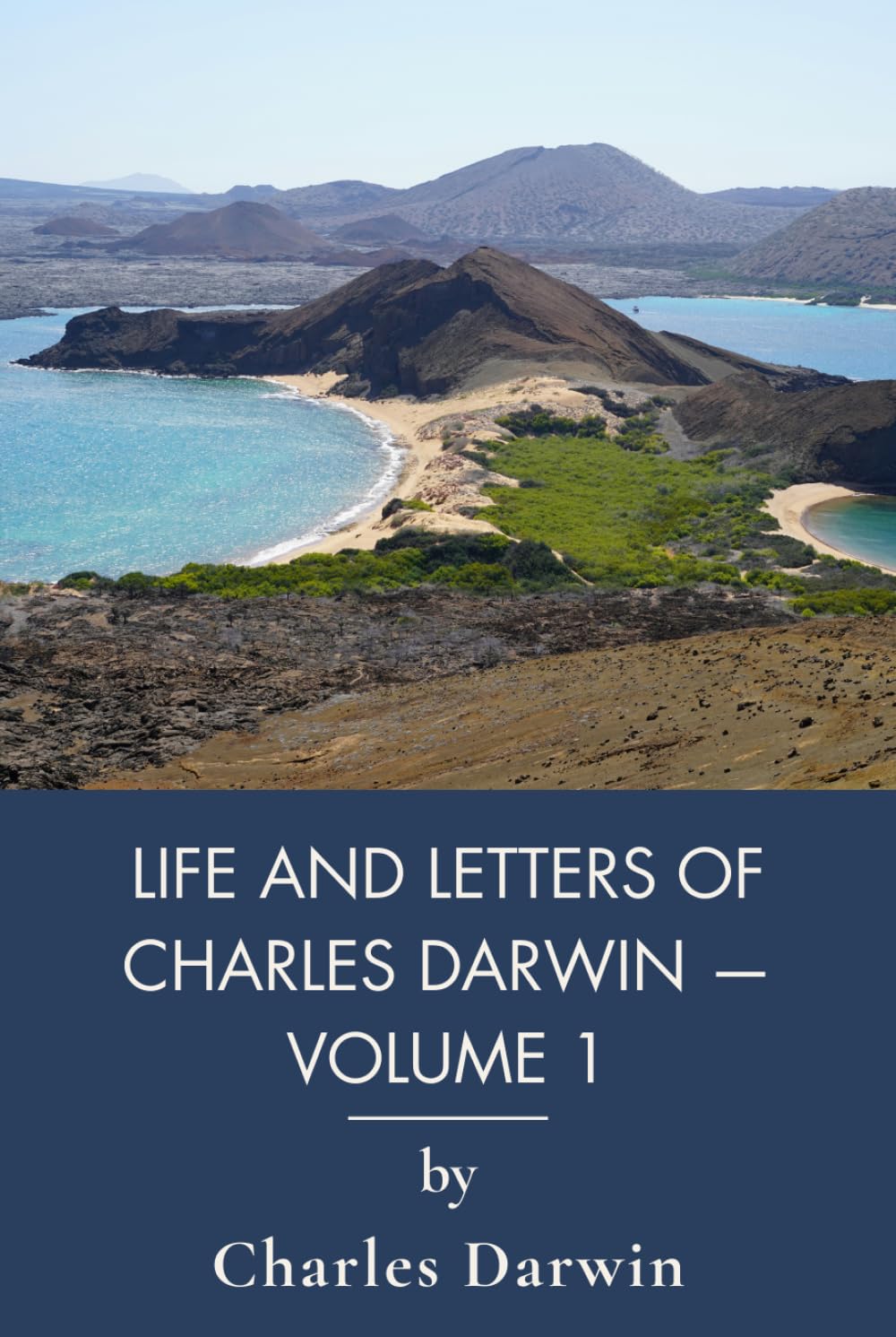 Life and Letters of Charles Darwin — Volume 1: Autobiography, Letters, and the Beagle Voyage (Annotated)