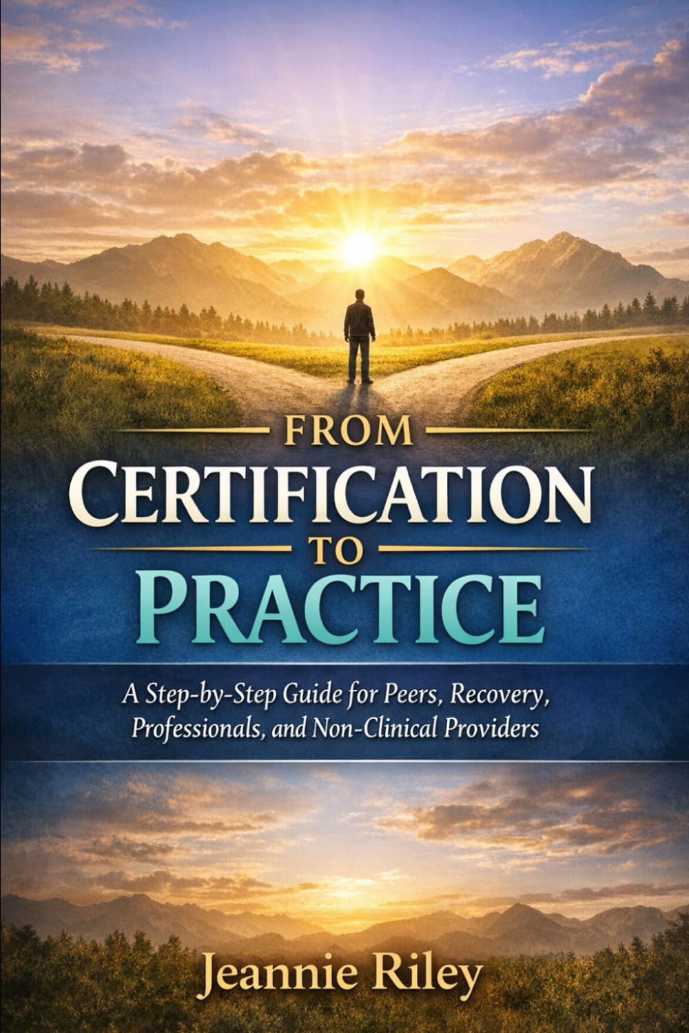 From Certification to Practice: A Step-by-Step guide for Peers, Recovery, Professionals, and Non-Clinical Providers