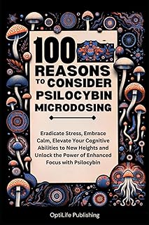 100 Reasons to Consider Psilocybin Microdosing: Eradicate Stress, Embrace Calm, Elevate Your Cognitive Abilities to New Heights and Unlock the Power ... with Psilocybin (The Psilocybin Journey)
