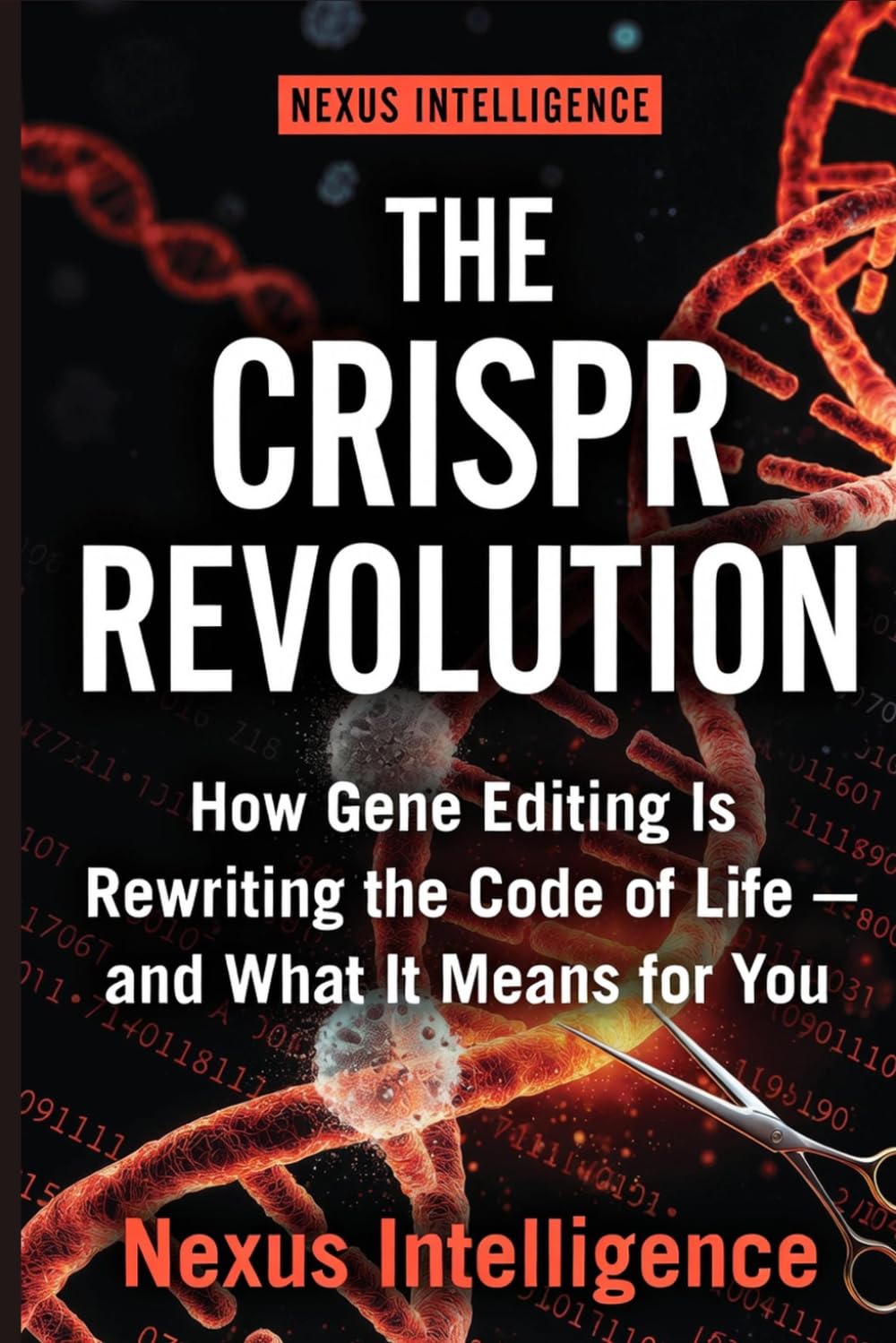 The CRISPR Revolution: How Gene Editing Is Rewriting Medicine, Agriculture, and What It Means to Be Human