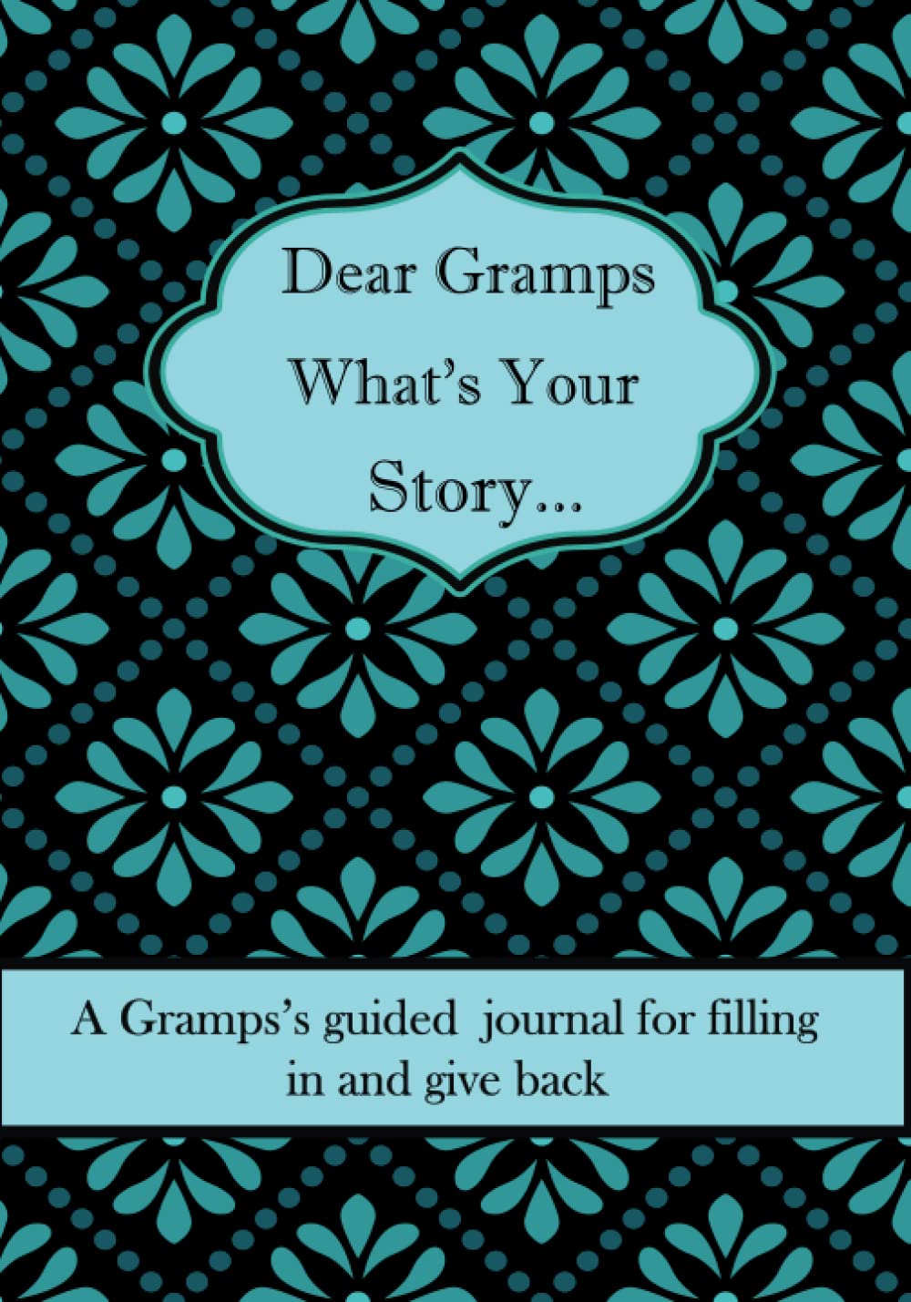 Dear Gramps What's Your Story ...: A Unique Personalized Gramps Journal with plenty of questions ranging from childhood to adulthood...