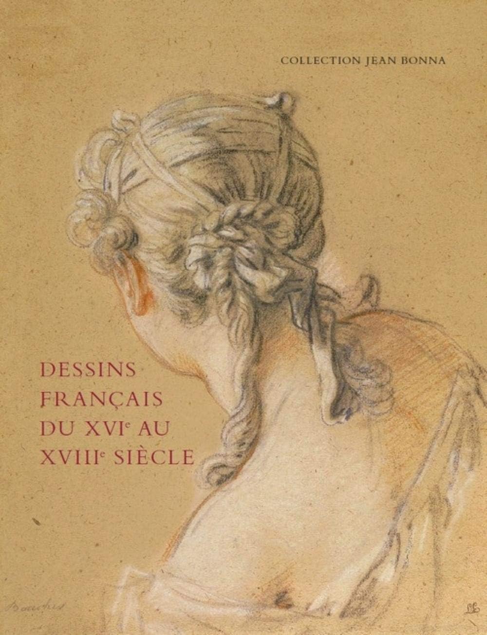 Dessins français du XVI eme au XVIII eme siecle collection jean bonna