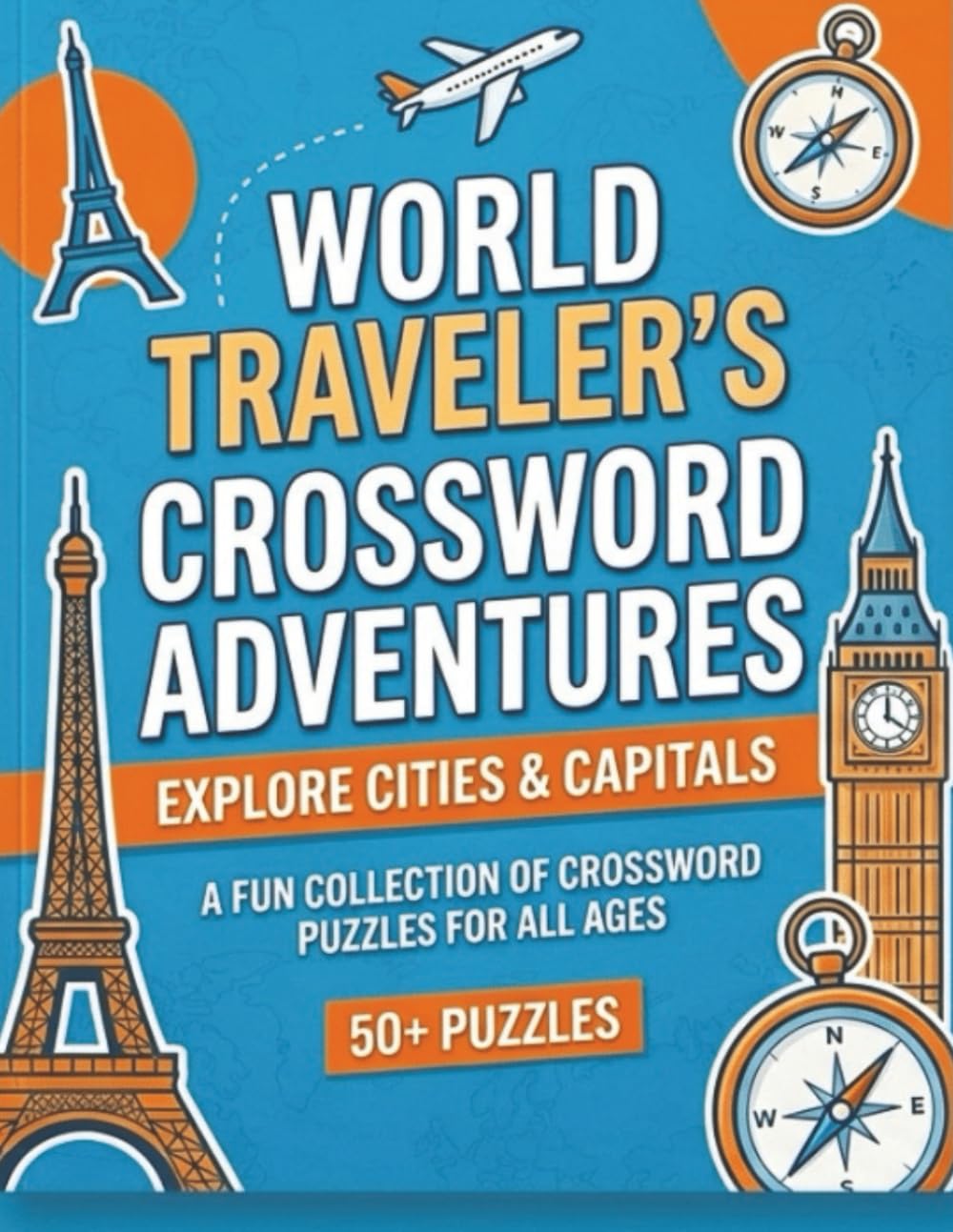 World Traveler’s Crossword Adventures: A Fun Travel Puzzle Book Featuring Cities, Capitals, and Global Landmarks | 50+ Crosswords for Adults, Teens, and Puzzle Lovers