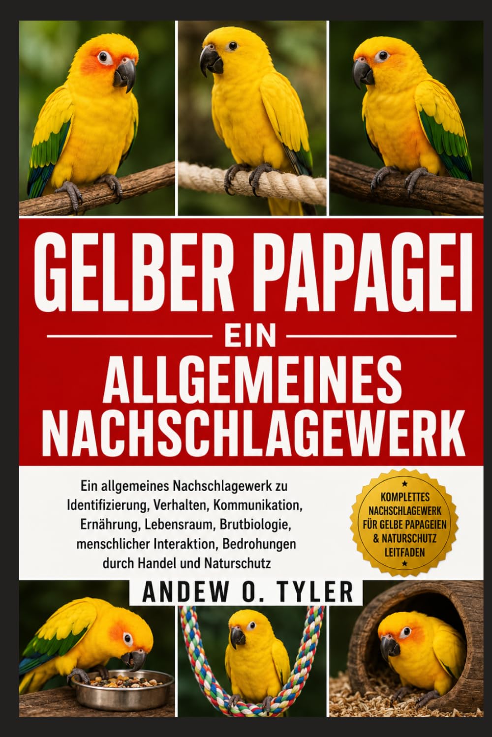 GELBER PAPAGEI: Ein allgemeines Nachschlagewerk zu Identifizierung, Verhalten, Kommunikation, Ernährung, Lebensraum, Brutbiologie, menschlicher Interaktion, Bedrohungen durch Handel und Naturschutz