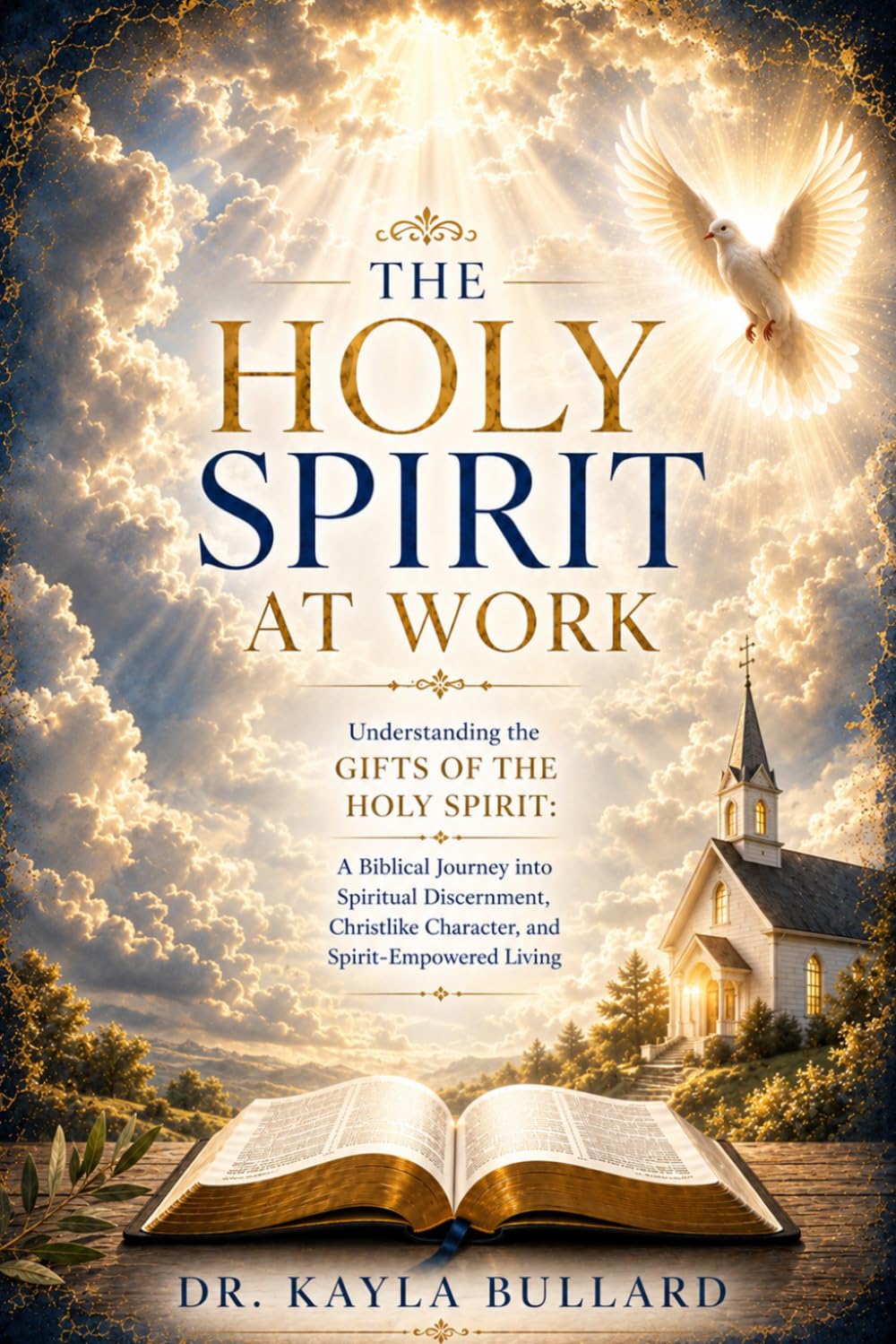THE HOLY SPIRT AT WORK:: Understanding the Gifts of the Holy Spirit: A Biblical Journey into Spiritual Discernment, Christlike Character, and Spirit-Empowered Living