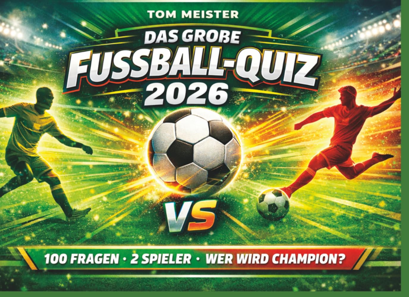 Das große Fussball-Quiz 2026: Das ultimative Wissensduell für echte Fussball-Fans: 100 Fragen · 2 Spieler │ Wer wird Champion?