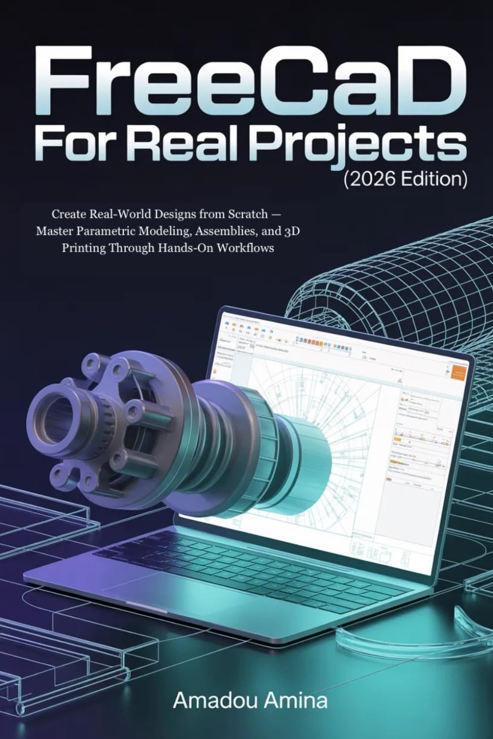 FreeCAD for Real Projects (2026 Edition): Create Real-World Designs from Scratch — Master Parametric Modeling, Assemblies, and 3D Printing Through ... (software, application and multimedia guide)
