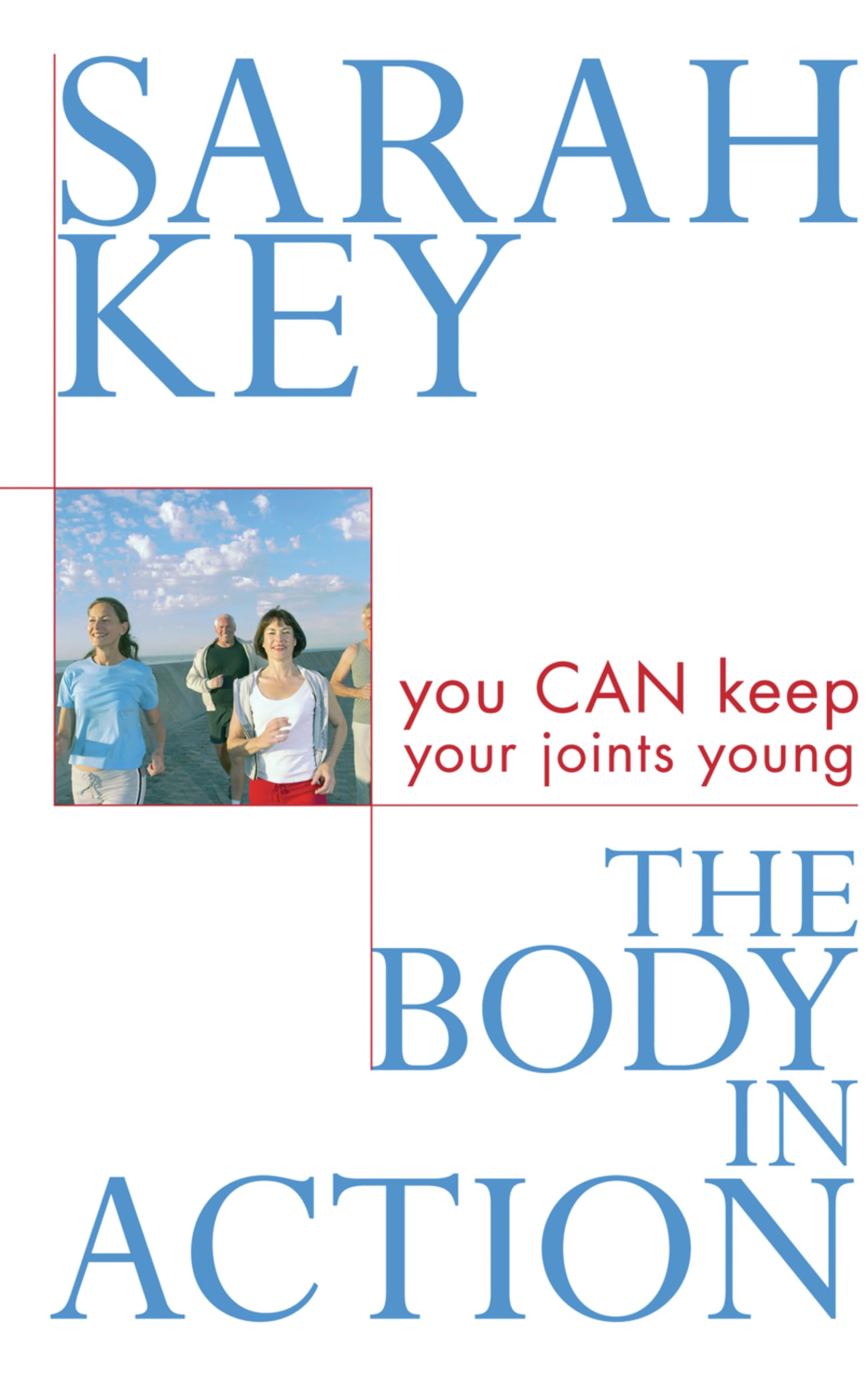 The Body in Action: You CAN keep your joints young-Sarah Key