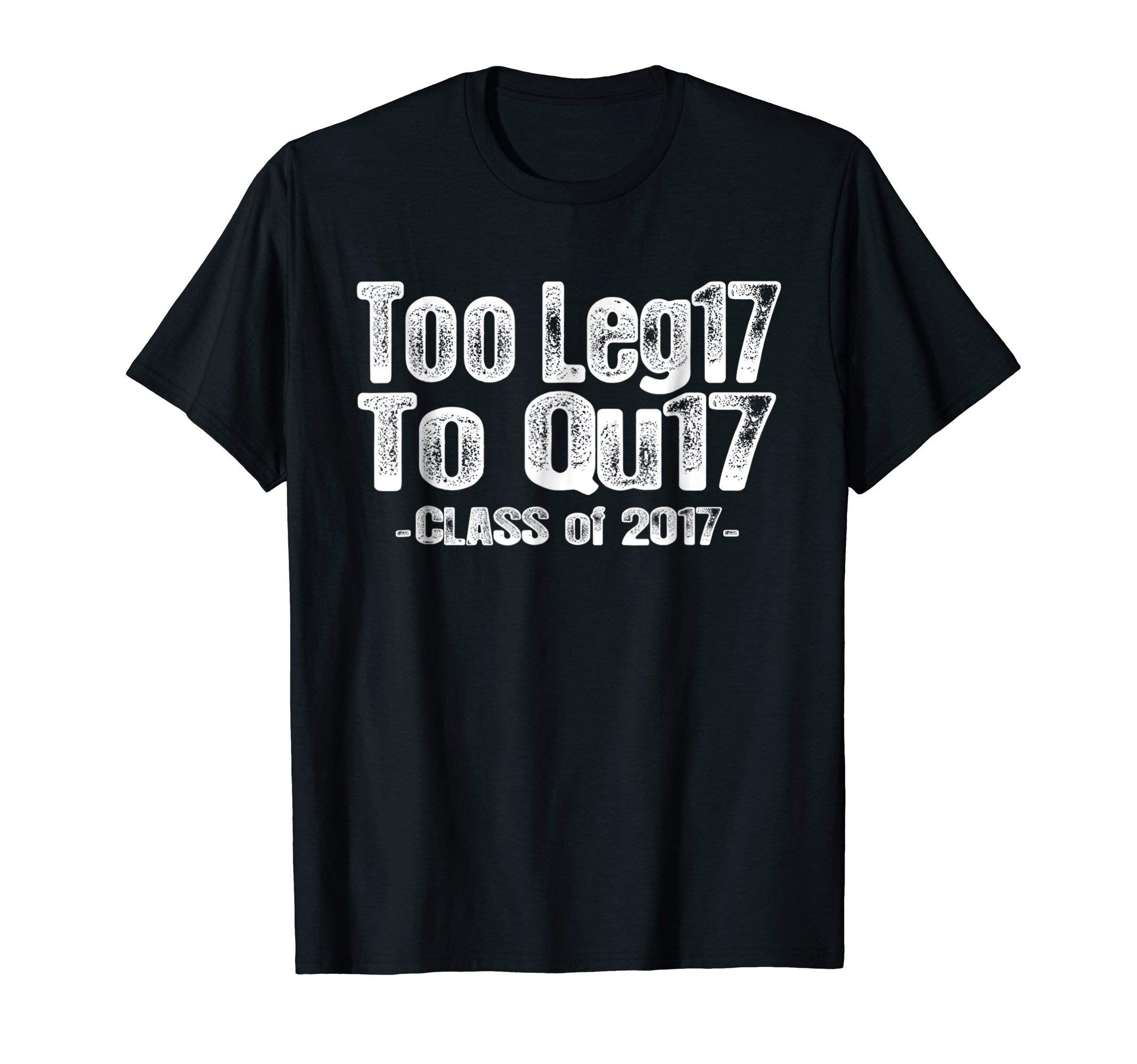 Parrot Bay DesignsToo Leg17 To Qu17 Class of 2017 T Shirt - Senior Graduation