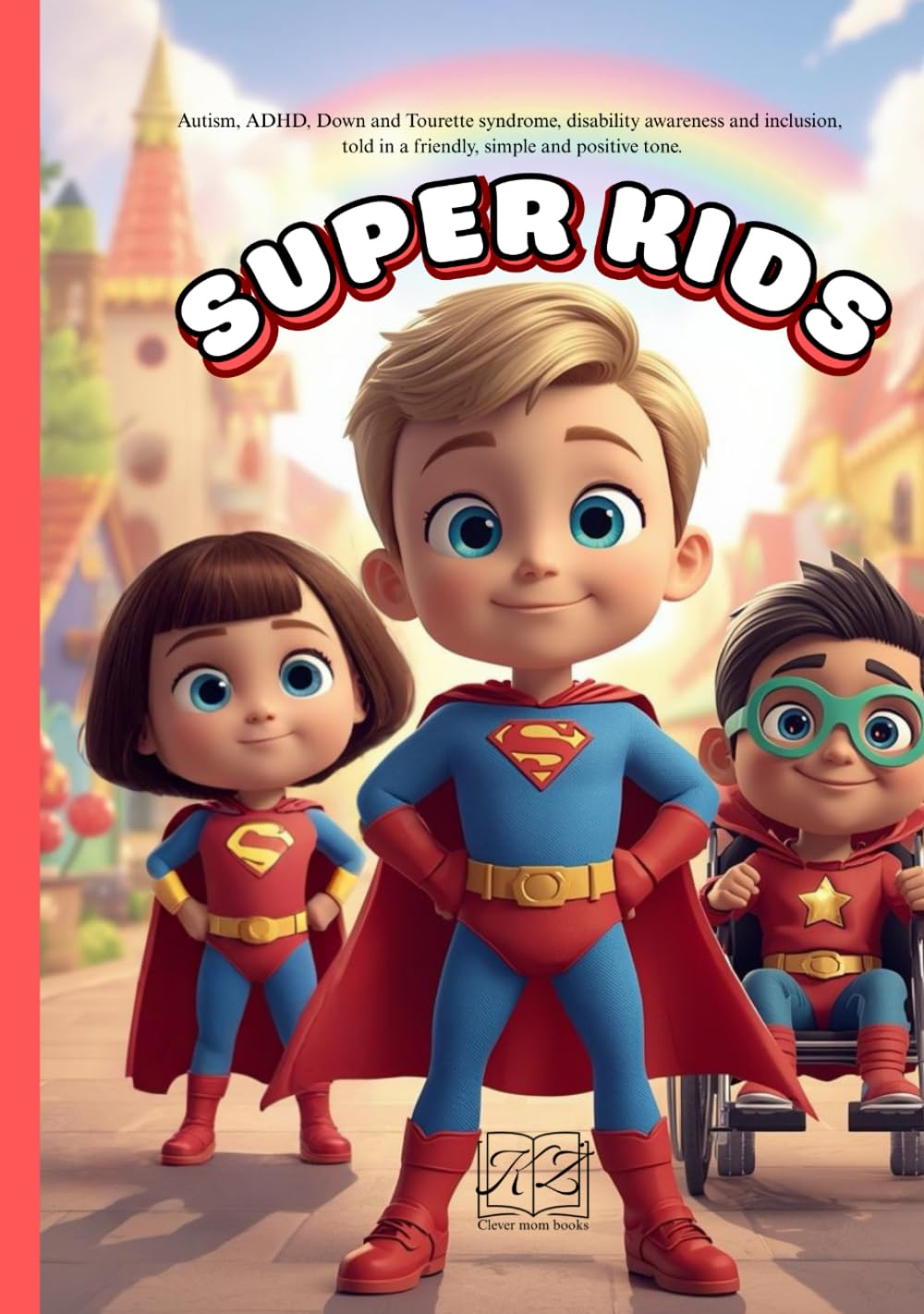 Super Kids. Autism, ADHD, Down and Tourette syndrome, disability awareness and inclusion, told in a friendly, simple and positive tone.