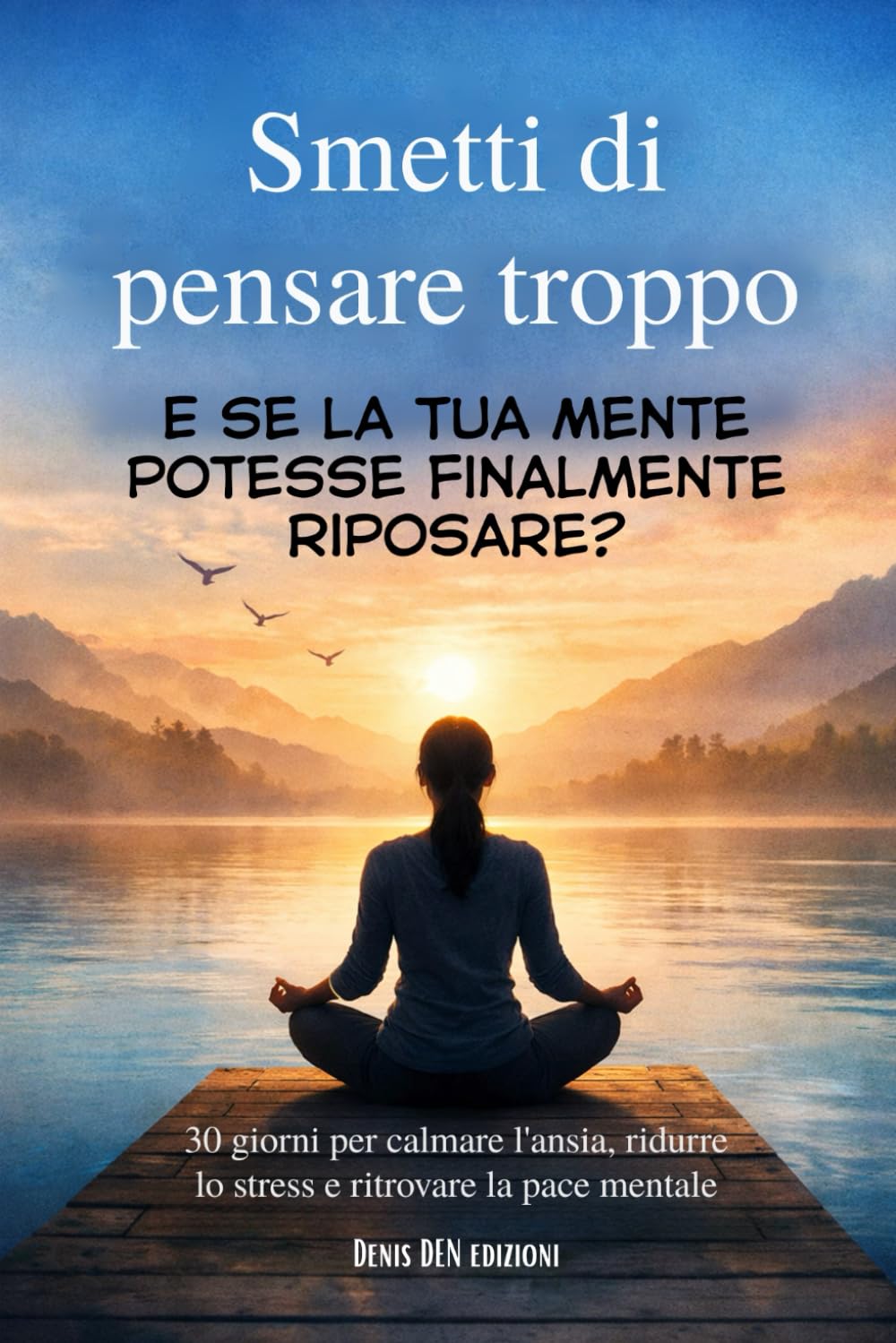 Smetti di pensare troppo: 30 giorni per calmare l'ansia, ridurre lo stress e ritrovare la pace mentale